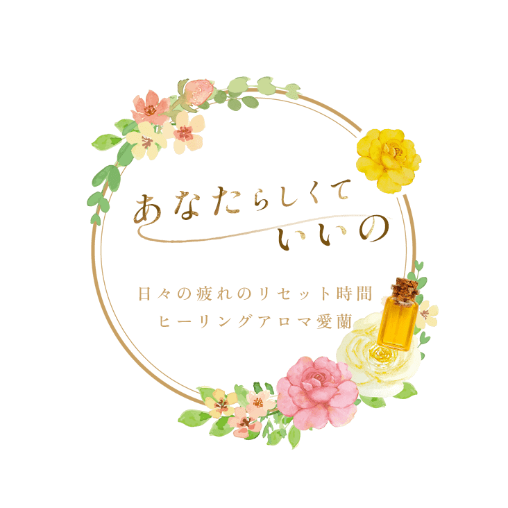 あなたらしくていいの 日々の疲れのリセット時間 ヒーリングアロマ愛蘭